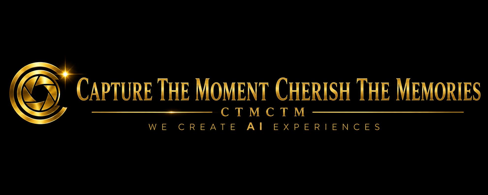 CTMCTM — Capture the Moment, Cherish the Memories